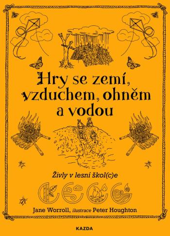 Nakladatelství KAZDA J. Worroll, P. Houghton: Hry se zemí, vzduchem, ohněm a vodou - Živly v lesní škol(c)e