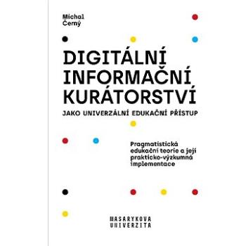Digitální informační kurátorství jako univerzální edukační přístup (978-80-210-9233-4)