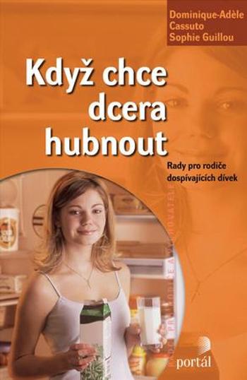 Když chce dcera hubnout -- Rady pro rodiče dospívajících dívek - Dominique Cassuto, Sophie Guillou - Guillou Sophie