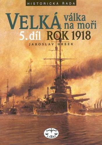 Velká válka na moři 5.díl rok 1918 - Hrbek Jaroslav