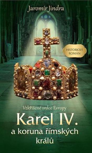 Karel IV. a koruna římských králů - Jindra Jaromír