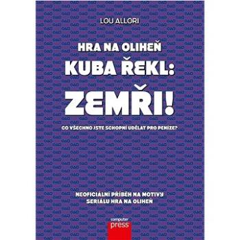 Hra na oliheň Kuba řekl: Zemři!: Co všechno jste schopní udělat pro peníze? (978-80-251-5069-6)