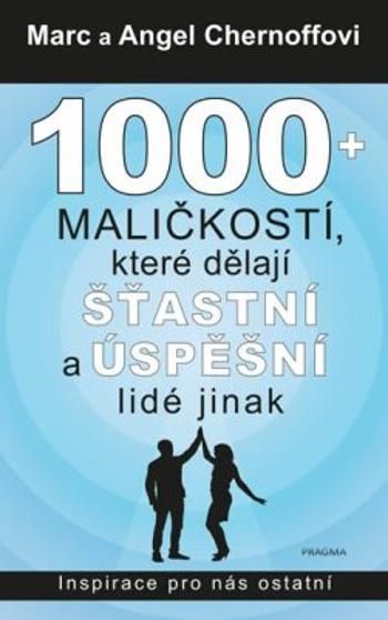 1000 + maličkostí, které dělají šťastní a úspěšní lidé jinak - Marc Chernoff, Angel Chernoff