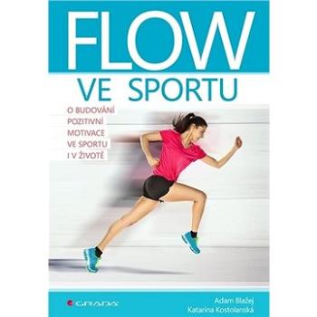 Flow ve sportu: O budování pozitivní motivace ve sportu i v životě (978-80-271-1392-7)