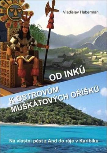 Od Inků k ostrovům muškátových oříšků - Haberman Vladislav