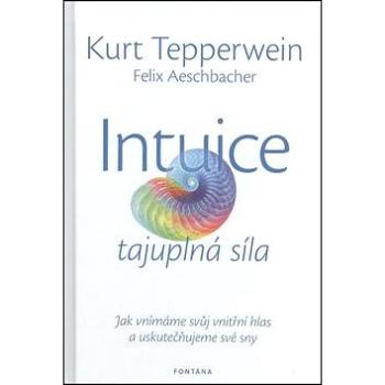 Intuice tajuplná síla: Jak vnímáme svůj vnitřní hlas a uskutečňujeme své sny (978-80-7336-772-5)