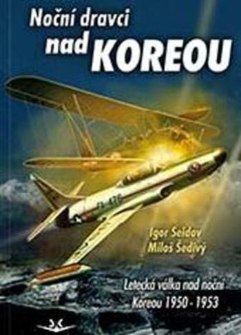 Noční dravci nad Koreou - Letecká válka nad noční Koreou 1950-1953 - Miloš Šedivý, Igor Seidov