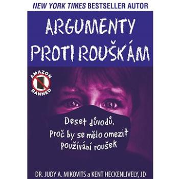 Argumenty proti rouškám: Deset důvodů, proč by se mělo omezit používání roušek (978-80-87525-76-0)