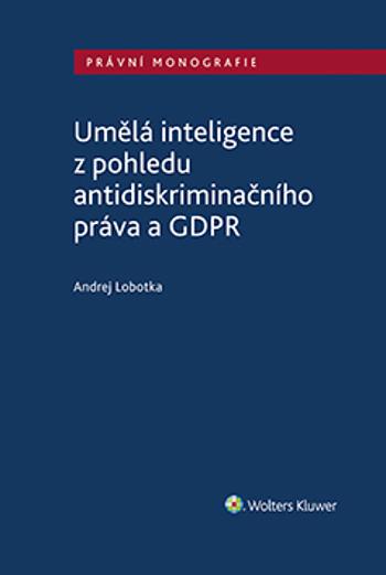 Umělá inteligence z pohledu antidiskriminačního práva a GDPR - Andrej Lobotka - e-kniha