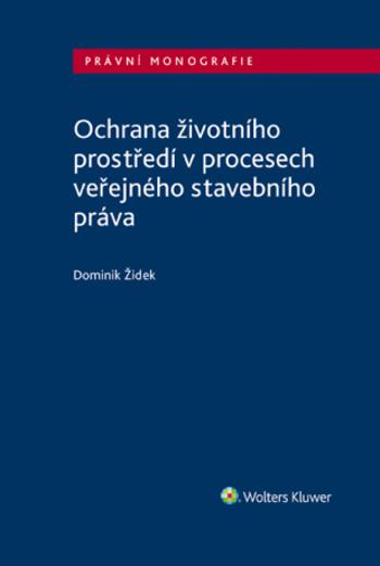 Ochrana životního prostředí v procesech veřejného stavebního práva - Dominik Židek - e-kniha
