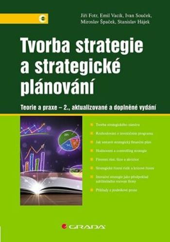 Tvorba strategie a strategické plánování - Teorie a praxe - Jiří Fotr, Miroslav Špaček, Ivan Souček, Stanislav Hájek, Emil Vacík