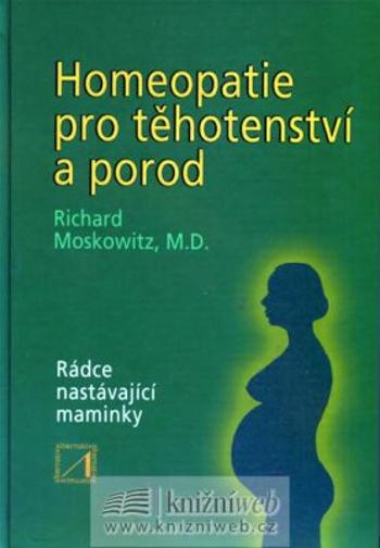 Homeopatie pro těhotenství a porod - Moskowitz Richard