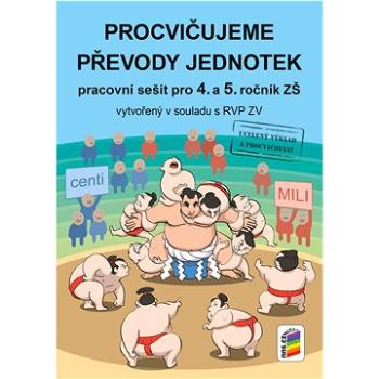 Procvičujeme převody jednotek: Pracovní sešit pro 4. a 5. ročník ZŠ vytvořený v souladu s RVP ZV (978-80-7600-060-5)