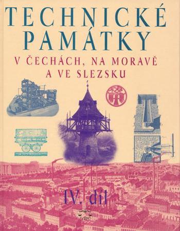 Technické památky v Čechách, na Moravě a ve Slezsku IV.díl - Hlušičková Hana