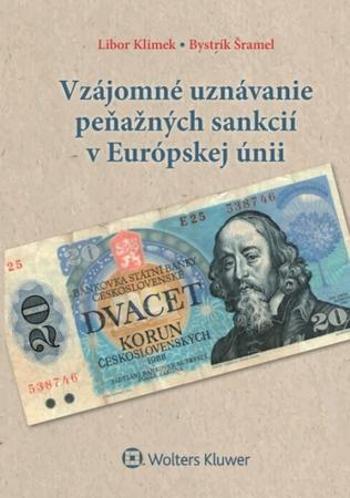 Vzájomné uznávanie peňažných sankcií v Európskej únii - Libor Klimek, Bystrík Šramel - Šramel Bystrík