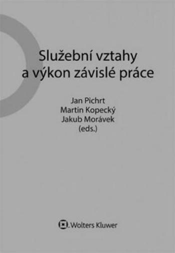 Služební vztahy a výkon závislé práce - Jakub Morávek, Jan Pichrt, Martin Kopecký