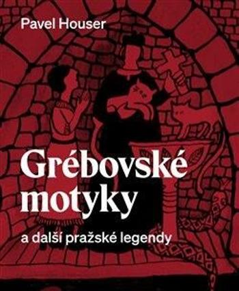 Grébovské motyky a další pražské legendy - Pavel Houser, Kateřina Sidonová
