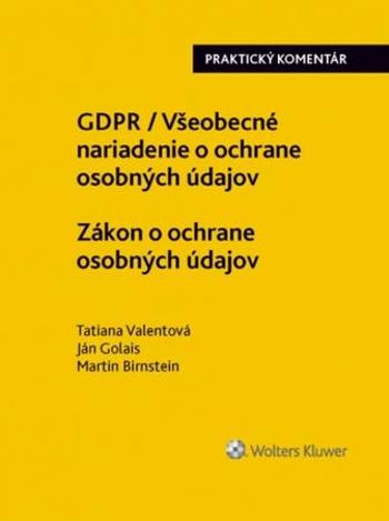 GDPR / Všeobecné nariadenie o ochrane osobných údajov - Tatiana Valentová, Ján Golais, Martin Birnstein - Valentová Tatiana
