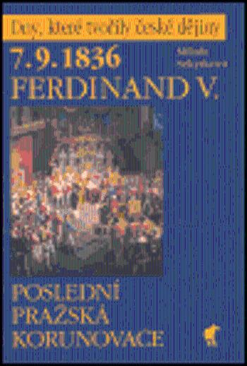 7.9.1836 Ferdinand V. - Poslední pražská korunovace - Milada Sekyrková