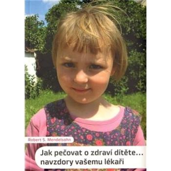 Jak pečovat o zdraví dítěte... navzdory vašemu lékaři (978-80-86702-68-1)