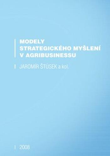Modely strategického myšlení v agribusinessu - Jaromír Štůsek
