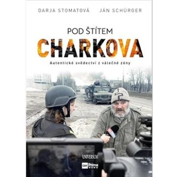 Pod štítem Charkova: Autentické svědectví z válečné zóny (978-80-242-8597-9)
