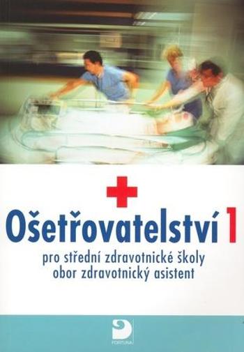 Ošetřovatelství 1 - pro střední zdravotnické školy, obor zdravotnický asistent - Jaromíra Novotná, Jana Uhrová - Uhrová Jana