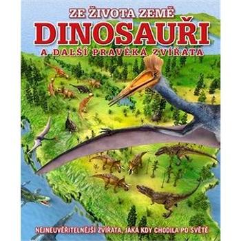 Dinosauři a další pravěká zvířata: Nejneuvěřitelnější zvířata, jaká kdy chodila po světě (978-80-7529-808-9)