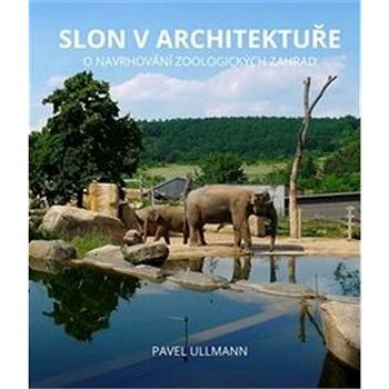 Slon v architektuře: O navrhování zoologických zahrad (978-80-7437-304-6)