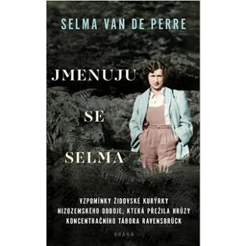 Jmenuju se Selma: Vzpomínky židovské kurýrky nizozemského odboje ... (978-80-242-7642-7)