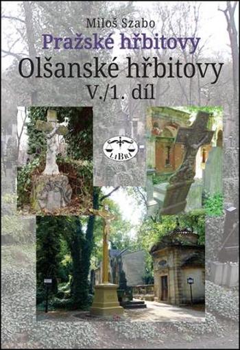 Pražské hřbitovy Olšanské hřbitovy V. 1. díl - Szabo Miloš