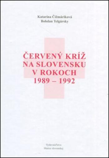 Červený kríž na Slovensku v rokoch 1989-1992 - Bohdan Telgársky, Katarína Čižmáriková