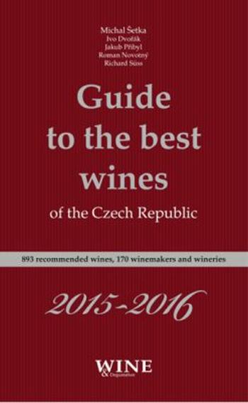 Guide to the best wines of the Czech Republic 2015-2016 - Jakub Přibyl, Ivo Dvořák, Roman Novotný, Richard Süss, Michal Šetka