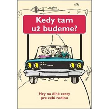 Kedy tam už budeme?: Hry na dlhé cesty pre celú rodinu (978-80-556-1390-1)