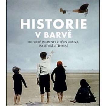 Historie v barvě: Ikonické momenty z dějin lidstva, jak je viděli tenkrát (978-80-7525-230-2)