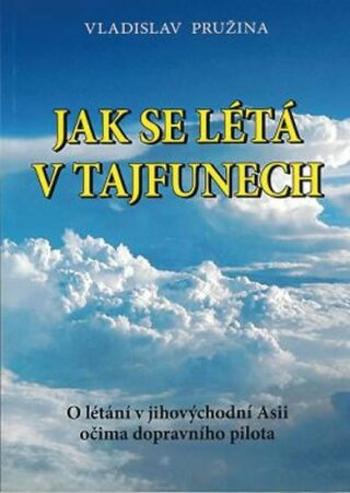 Jak se létá v tajfunech - O létání v jihovýchodní Asii očima dopravního pilota - Pružina Vladislav