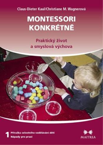 Montessori konkrétně 1 - Kaul Claus-Dieter, Christiane M. Wagnerová
