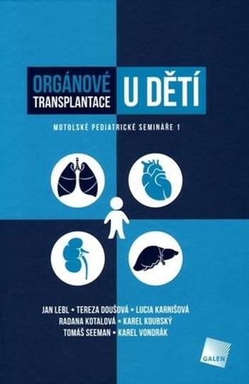 Orgánové transplantace u dětí - Jan Lebl, Tereza Doušová, Lucia Karnišová, Radana Kotalová, Karel Koubský, Tomáš Seeman, Karel Vondrák - Doušová Tereza