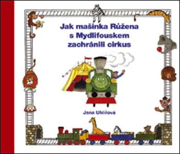 Jak mašinka Růžena s Mydlifouskem zachránili cirkus - Uhlířová Jana