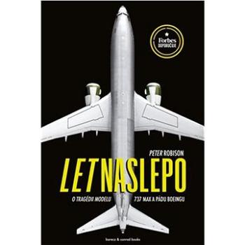 Let naslepo: O tragédii modelu 737 MAX a pádu Boeingu (978-80-908768-3-5)