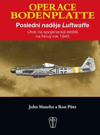 Operace Bodenplatte – Poslední naděje Luftwaffe - Manrho John, Pütz Ron