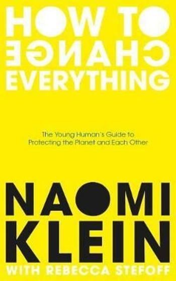 How To Change Everything: The Young Human's Guide to Protecting the Planet and Each Other - Naomi Kleinová, Rebecca Stefoff