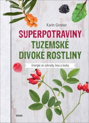 Superpotraviny Tuzemské divoké rostliny - Greinerová Karin