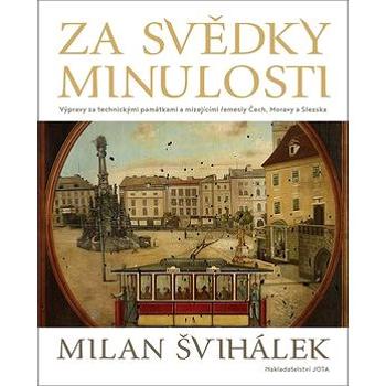 Za svědky minulosti: Výpravy za technickými památkami a mizejícími řemesly Čech, Moravy a Slezska (978-80-7565-324-6)