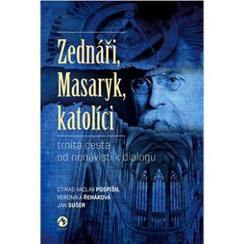 Zednáři, Masaryk, katolíci: trnitá cesta od nenávisti k dialogu (978-80-7656-061-1)