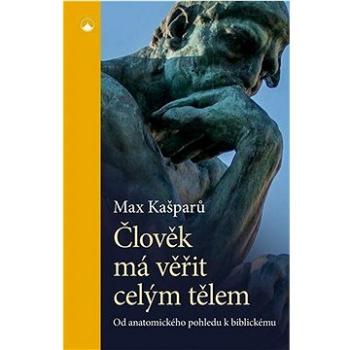 Člověk má věřit celým tělem: Od anatomického pohledu k biblickému (978-80-7566-427-3)