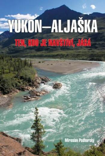 Aljaška-Yukon - Ten, kdo je navštíví, jásá - Podhorský Mirolsav