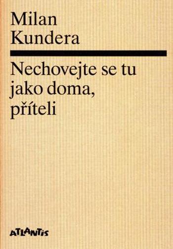 Nechovejte se tu jako doma, příteli - Kundera Milan