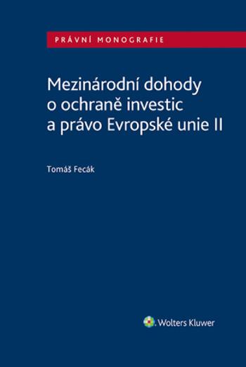 Mezinárodní dohody o ochraně investic a právo Evropské unie II - Tomáš Fecák - e-kniha
