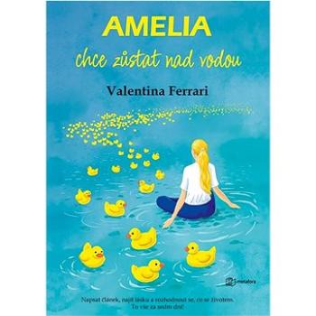 Amelia chce zůstat nad vodou: Napsat článek, najít lásku a rozhodnout se, co se životem. To vše za s (978-80-7625-197-7)